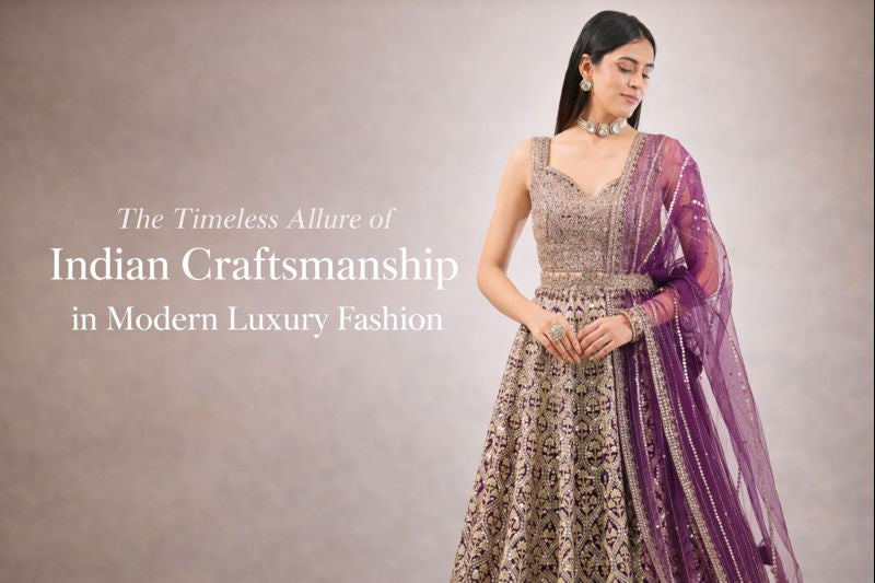 The Timeless Allure of Indian Craftsmanship in Modern Luxury Fashion